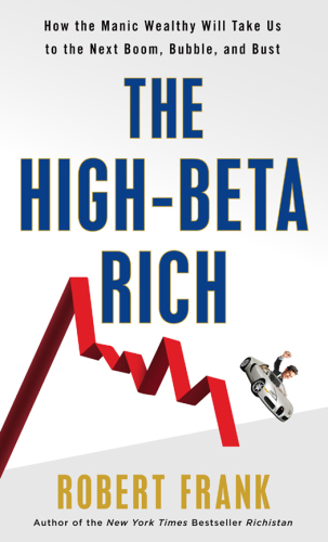 The High-Beta Rich: How the Manic Wealthy Will Take Us to the Next Boom, Bubble, and Bust