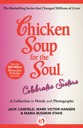 Chicken Soup for the Soul Celebrates Sisters: A Collection in Words and Photographs