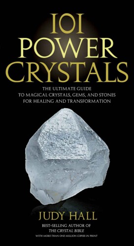 101 Power Crystals: The Ultimate Guide to Magical Crystals, Gems, and Stones for Healing and Transformation