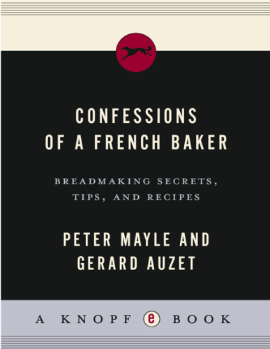 Confessions of a French Baker: Breadmaking Secrets, Tips, and Recipes