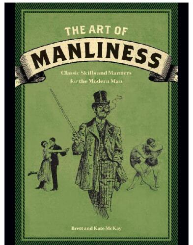 The Art of Manliness: Classic Skills and Manners for the Modern Man