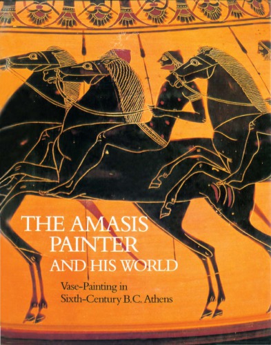 The Amasis Painter and His World: Vase-painting in sixth-century B.C. Athens