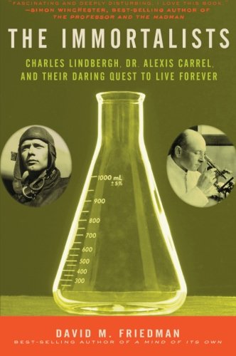 The Immortalists: Charles Lindbergh, Dr. Alexis Carrel, and Their Daring Quest to Live Forever