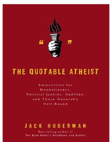 The Quotable Atheist: Ammunition for Non-Believers, Political Junkies, Gadflies, and Those Generally Hell-Bound