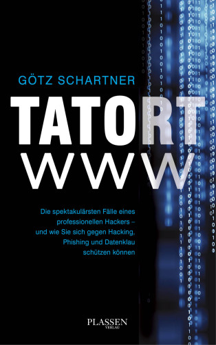 Tatort www: Die spektakulärsten Fälle eines professionellen Hackers - und wie Sie sich gegen Hacking, Phishing und Datenklau schützen können: Wahre ... gegen die Gefahren des Webs schützen können