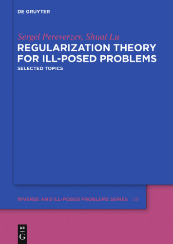 Regularization Theory for Ill-posed Problems: Selected Topics