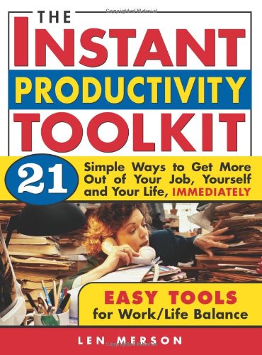 The Instant Productivity Kit: 21 Simple Ways to Get More Out of Your Job, Yourself and Your Life, Immediately