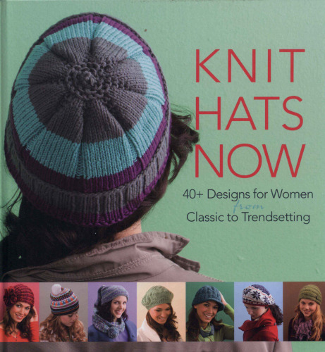 Knit Hats Now: 35 Designs for Women from Classic to Trendsetting