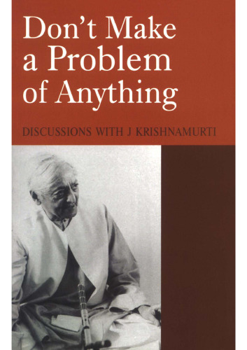 Don't Make a Problem of Anything: Discussions with J. Krishnamurti