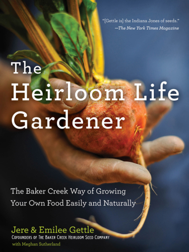 The Heirloom Life Gardener: The Baker Creek Way of Growing Your Own Food Easily and Naturally