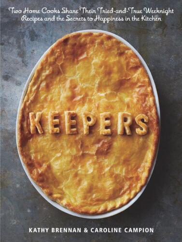 Keepers: Two Home Cooks Share Their Tried-and-True Weeknight Recipes and the Secrets to Happiness in the Kitchen