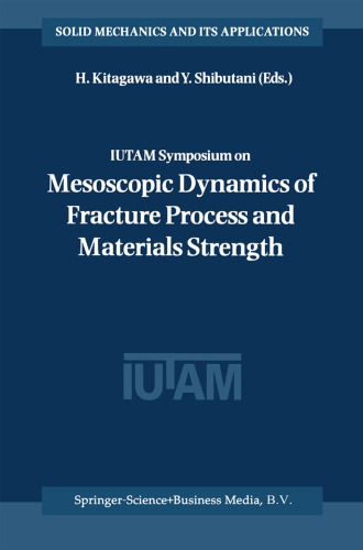 IUTAM Symposium on Mesoscopic Dynamics of Fracture Process and Materials Strength: Proceedings of the IUTAM Symposium held in Osaka, Japan, 6–11 July 2003