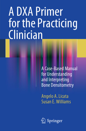 A DXA Primer for the Practicing Clinician: A Case-Based Manual for Understanding and Interpreting Bone Densitometry