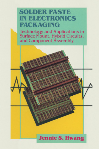 Solder Paste in Electronics Packaging: Technology and Applications in Surface Mount, Hybrid Circuits, and Component Assembly