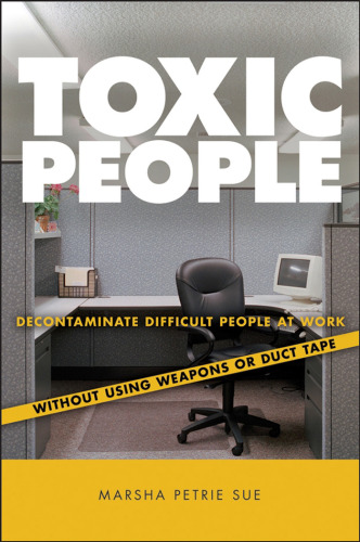 Toxic people: decontaminate difficult people at work without using weapons or duct tape