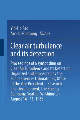 Clear Air Turbulence and Its Detection: Proceedings of a Symposium on Clear Air Turbulence and Its Detection, Organized and Sponsored by the Flight Sciences Laboratories, Boeing Scientific Research Laboratories, Office of the Vice President — Research and Development. The Boeing Company, Seattle, Washington, August 14–16, 1968