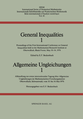 General Inequalities 1 / Allgemeine Ungleichungen 1: Proceedings of the First International Conference on General Inequalities held in the Mathematical Research Institute at Oberwolfach, Black Forest, May 10–14, 1976 / Abhandlung zur erstein internationalen Tagung über Allgemeine Ungleichungen im Mathematischen Forschungsinstitut Oberwolfach, Schwarzwald vom 10. bis 14. Mai 1976