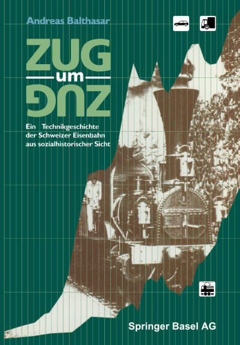 Zug um Zug: Eine Technikgeschichte der Schweizer Eisenbahn aus sozialhistorischer Sicht