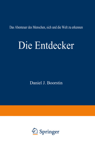 Die Entdecker: Das Abenteuer des Menschen, sich und die Welt zu erkennen