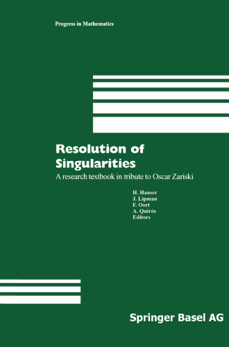 Resolution of Singularities: A research textbook in tribute to Oscar Zariski Based on the courses given at the Working Week in Obergurgl, Austria, September 7–14, 1997