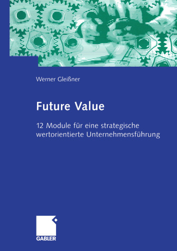 Future Value: 12 Module für eine strategische wertorientierte Unternehmensführung