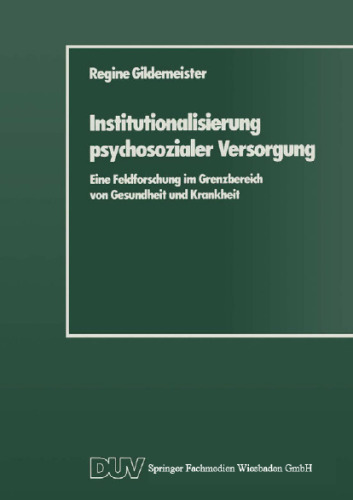 Institutionalisierung psychosozialer Versorgung: Eine Feldforschung im Grenzbereich von Gesundheit und Krankheit