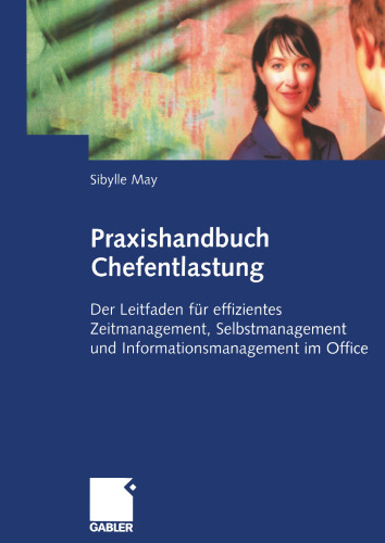 Praxishandbuch Chefentlastung: Der Leitfaden für effizientes Zeitmanagement, Selbstmanagement und Informationsmanagement im Office