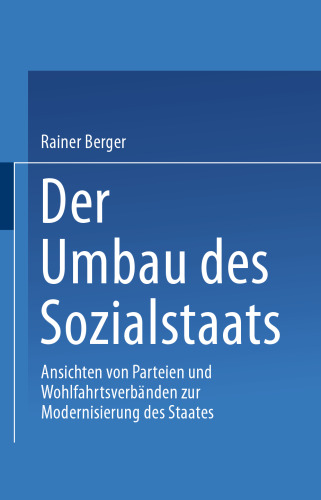 Der Umbau des Sozialstaates: Ansichten von Parteien und Wohlfahrtsverbänden zur Modernisierung des Staates