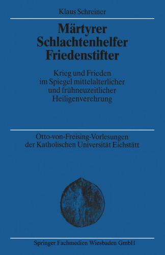 Märtyrer Schlachtenhelfer Friedenstifter: Krieg und Frieden im Spiegel mittelalterlicher und frühneuzeitlicher Heiligenverehrung