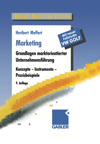 Marketing: Grundlagen marktorientierter Unternehmensführung. Konzepte — Instrumente — Praxisbeispiele. Mit neuer Fallstudie VW Golf