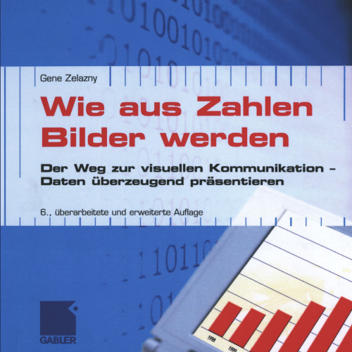 Wie aus Zahlen Bilder werden: Der Weg zur visuellen Kommunikation — Daten überzeugend präsentieren