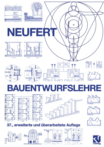 Bauentwurfslehre: Grundlagen, Normen, Vorschriften über Anlage, Bau, Gestaltung, Raumbedarf, Raumbeziehungen, Maße für Gebäude, Räume, Einrichtungen, Geräte mit dem Menschen als Maß und Ziel. Handbuch für den Baufachmann, Bauherrn, Lehrenden und Lernenden