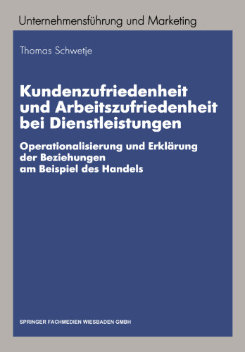 Kundenzufriedenheit und Arbeitszufriedenheit bei Dienstleistungen: Operationalisierung und Erklärung der Beziehungen am Beispiel des Handels