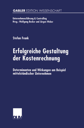 Erfolgreiche Gestaltung der Kostenrechnung: Determinanten und Wirkungen am Beispiel mittelständischer Unternehmen