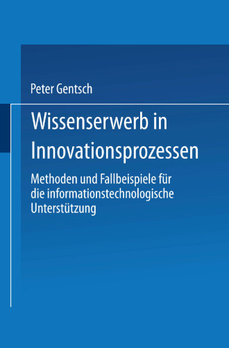 Wissenserwerb in Innovationsprozessen: Methoden und Fallbeispiele für die informationstechnologische Unterstützung