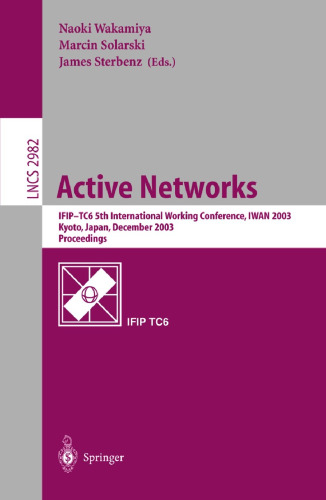 Active Networks: IFIP-TC6 5th InternationalWorking Conference, IWAN 2003, Kyoto, Japan, December 10-12, 2003. Proceedings