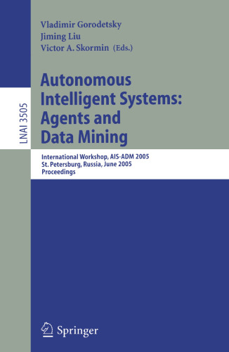 Autonomous Intelligent Systems: Agents and Data Mining: International Workshop, AIS-ADM 2005, St. Petersburg, Russia, June 6-8, 2005. Proceedings