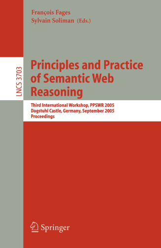 Principles and Practice of Semantic Web Reasoning: Third International Workshop, PPSWR 2005, Dagstuhl Castle, Germany, September 11-16, 2005 Proceedings