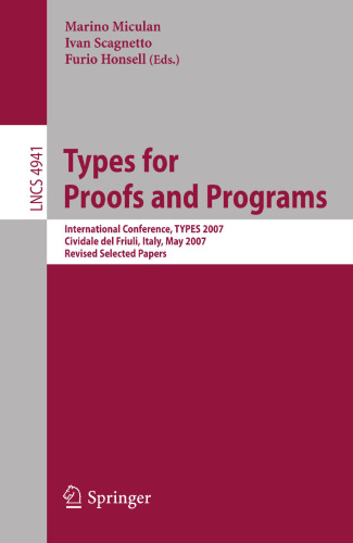 Types for Proofs and Programs: International Conference, TYPES 2007, Cividale des Friuli, Italy, May 2-5, 2007 Revised Selected Papers