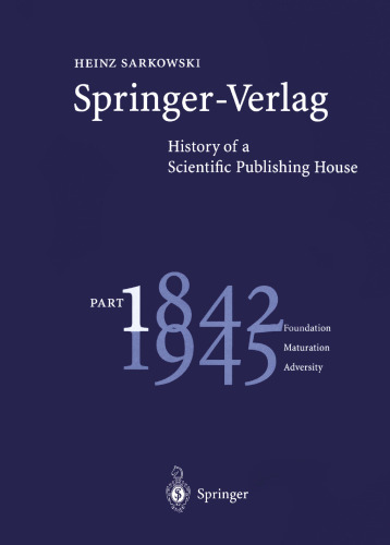 Springer-Verlag History of a Scientific Publishing House: Part 1 Foundation 1842–1945 Maturation Adversity