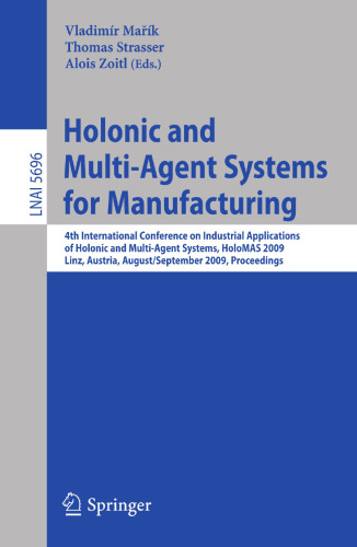 Holonic and Multi-Agent Systems for Manufacturing: 4th International Conference on Industrial Applications of Holonic and Multi-Agent Systems, HoloMAS 2009, Linz, Austria, August 31 - September 2, 2009. Proceedings