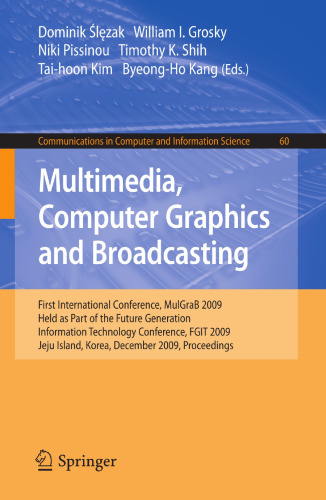 Multimedia, Computer Graphics and Broadcasting: First International Conference, MulGraB 2009, Held as Part of the Future Generation Information Technology Conference, FGIT 2009, Jeju Island, Korea, December 10,12, 2009. Proceedings