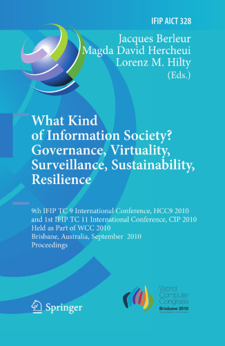 What Kind of Information Society? Governance, Virtuality, Surveillance, Sustainability, Resilience: 9th IFIP TC 9 International Conference, HCC9 2010 and 1st IFIP TC 11 International Conference, CIP 2010, Held as Part of WCC 2010, Brisbane, Australia, September 20-23, 2010. Proceedings