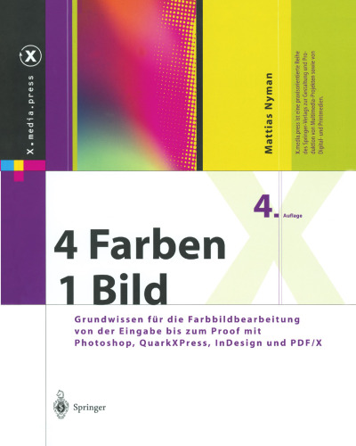 4 Farben — ein Bild: Grundwissen für die Farbbildbearbeitung von der Eingabe bis zum Proof mit Photoshop, QuarkXPress, InDesign und PDF/X