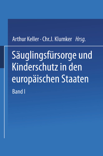 Säuglingsfürsorge und Kinderschutz in den europäischen Staaten: Ein Handbuch für Ärzte, Richter, Vormünder, Verwaltungsbeamte und Sozialpolitiker, für Behörden, Verwaltungen und Vereine