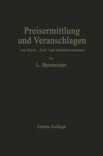 Preisermittlung und Veranschlagen von Hoch-, Tief- und Stahlbetonbauten: Ein Hilfs- und Nachschlagebuch zum Veranschlagen von Erd-, Straßen-, Wasser- und Brücken-, Stahlbeton-, Maurer- und Zimmerarbeiten