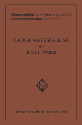 Großgasversorgung: Technik und Wirtschaft der Fernleitung der Gase unter hohem Druck als Grundlage für eine Großgasverwertung der Kohlenenergie in Deutschland mit zentraler Gaserzeugung in den Steinkohlen- und Braunkohlen-Revieren