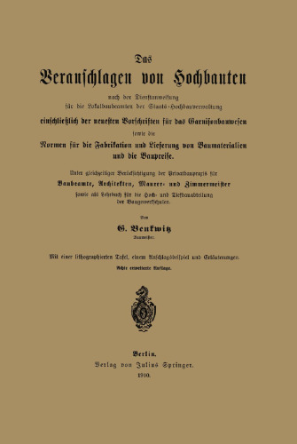 Das Veranschlagen von Hochbauten nach der Dienstanweisung für die Lokalbaubeamten der Staats-Hochbauverwaltung einschließlich der neuesten Vorschriften für das Garnisonbauwesen sowie die Normen für die Fabrikation und Lieferung von Baumaterialien und die Baupreise