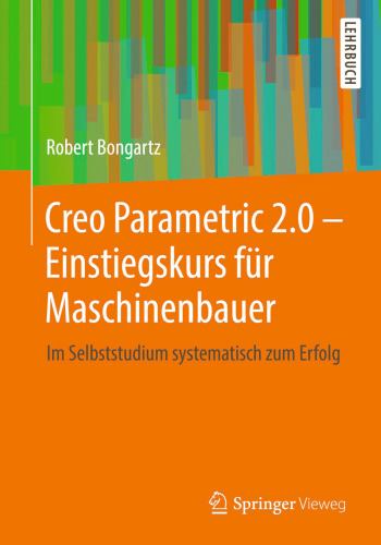 Creo Parametric 2.0 - Einstiegskurs für Maschinenbauer: Im Selbststudium systematisch zum Erfolg