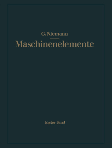 Maschinenelemente: Entwerfen, Berechnen und Gestalten im Maschinenbau. Ein Lehr- und Arbeitsbuch. Erster Band: Grundlagen, Verbindungen, Lager Wellen und Zubehör